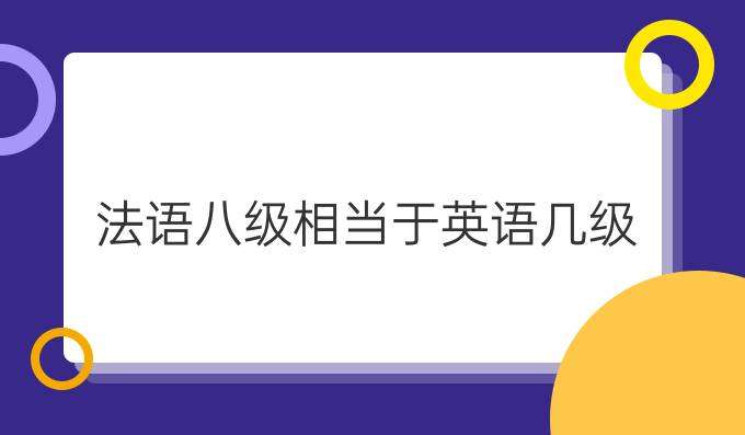 法語(yǔ)八級(jí)考試相當(dāng)于英語(yǔ)幾級(jí)？