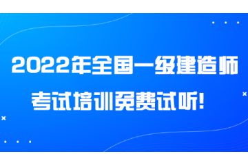 2022年全國一級建造師考試培訓免費試聽！