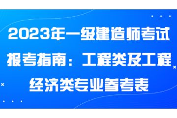 2023年一級建造師考試報考指南：工程類及工程經(jīng)濟類專業(yè)參考表