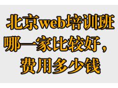 北京web培訓(xùn)班哪一家比較好，費(fèi)用多少錢(qián)