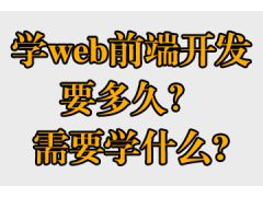 學(xué)web前端開(kāi)發(fā)要多久？需要學(xué)什么